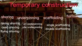 what is temporary construction/shoring/scaffolding/formwork/underpinning/Temporary structures easy/