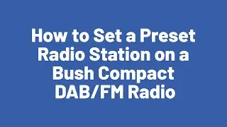 How to Set a Preset Radio Station a Bush Compact DAB/FM Radio