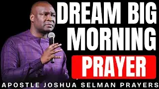 DREAM BIG MORNING PRAYER | APOSTLE JOSHUA SELMAN