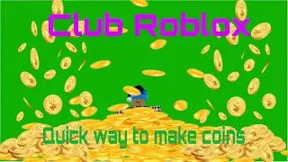 Quick way to make coins in club Roblox 