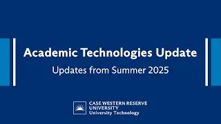 CWRU Academic Technologies Updates: New Features from Summer 2025