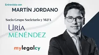 ENTREVISTA con MART&Iacute;N JORDANO | SOCIO del GRUPO SOCIETARIO y M&A en UR&Iacute;A MEN&Eacute;NDEZ | mylegalcy