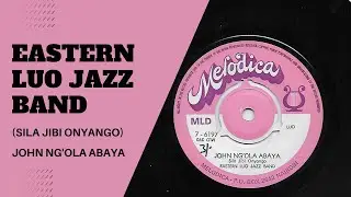 JOHN NG'OLA ABAYA - SILA JIBI ONYANGO - EASTERN LUO JAZZ BAND