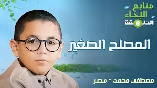 المصلح الصغير | منابع الإخاء الحلقة (8) | مصطفى محمد