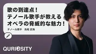 歌の到達点！テノール歌手が教えるオペラの脅威的な魅力！【鳥尾匠海】｜QURIOSITY - S2｜EP.65