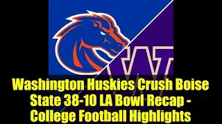 Washington Huskies Crush Boise State 38-10 LA Bowl Recap - College Football Highlights