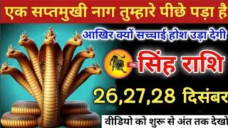सावधान सिंह राशि वालों! 26-28 दिसंबर तक घर से अकेले न निकलें | सप्तमुखी नाग का रहस्य !