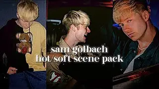 sam golbach hot/soft scene pack! (pt.3)