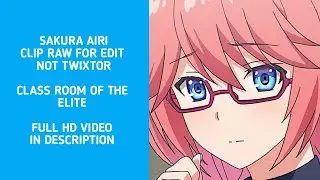 Sakura airi Raw Clips For Edit Full Video In Description #animeedit #fyp #waifu #classroomoftheelite