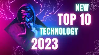 The Future is Here: New Top 10 Technology in 2023
