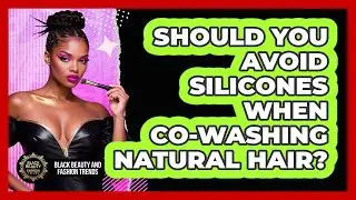 Should You Avoid Silicones When Co-washing Natural Hair? - Black Beauty and Fashion Trends