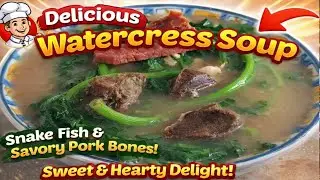 Delicious Watercress Soup with Snake Fish & Savory Pork Bones | Sweet & Hearty Delight!