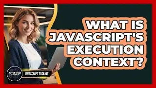 What Is JavaScript's Execution Context? - JavaScript Toolkit