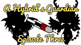 《A Hybrid's Guardian》Episode Three