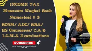 Income Tax Numerical # 3 for ADC/ BCOM/ BBA/ C.A/ BS Commerce and I.C.M.A Examinations 2023
