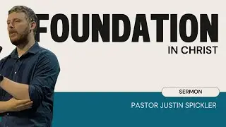 Foundation in Christ | Sermon | Pastor Justin Spickler