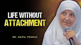 Life Without Attachment &mdash; How the Free Truly Live | Islamic Reminder (Dr. Haifaa Younis)