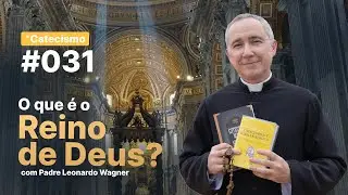 O que é o Reino de Deus? | Catecismo #031