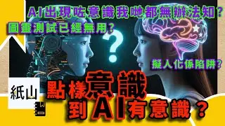 [識] 點樣意識到AI有意識？ | 粵語 | AI 出現咗意識我哋都無辦法知？擬人化係陷阱？圖靈測試已經無用？