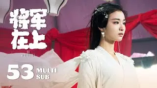 《将军在上 Oh My General》EP53：赵玉瑾与妻子重逢，叶昭决定留下孩子｜马思纯、盛一伦｜古装 爱情｜ENG SUB｜KUKAN Drama