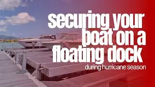 HURRICANE PREPAREDNESS: Securing your boat at a Floating Dock