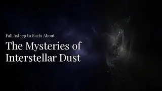 The Mysteries of Interstellar Dust (A Calm Journey Through Space's Hidden Web)