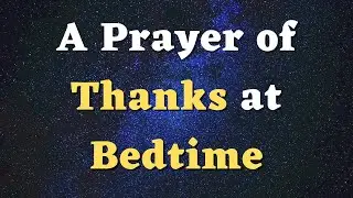 A Prayer of Thanks at Bedtime - A Night Prayer of Gratitude to Pray in the Evening before Bed
