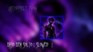 BASO BEN SOLTO [ SLOWED ] Unstoppable Phonk ❤️&zwj;🔥