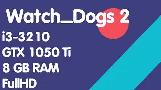 Watch Dogs 2 / i3-3210 + GTX 1050 Ti / #1