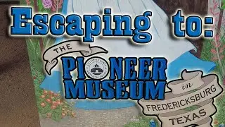 Escaping to Fredericksburg and the Pioneer museum