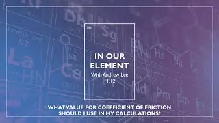 In Our Element: What Value for Coefficient of Friction Should I Use in My Calculations? | Episode 6