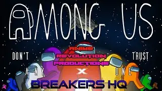 Anime Revolution Productions X Breakers HQ | Among Us: DON'T. TRUST. ANYONE!!!