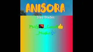 ANISORA_Siau Blade_PNG🇵🇬Local👍Music🎶