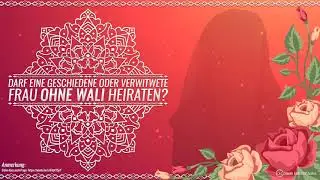 Darf eine geschiedene oder verwitwete Frau ohne Wali heiraten? - Sheikh Abdellatif
