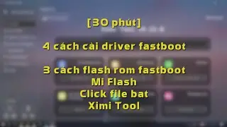 Cài Driver & ROM Fastboot Xiaomi | Mi Flash, File BAT, Ximi Tool (Chi tiết 30 phút)