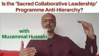 Is the 'Sacred Collaborative Leadership' Programme Anti-hierarchy? | Muzammal Hussain