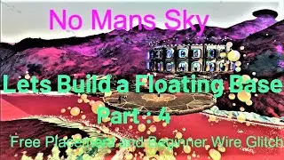 No Mans Sky - How to Build a Floating Base - Part 4- Free Placement and a Beginners Wire Glitch.