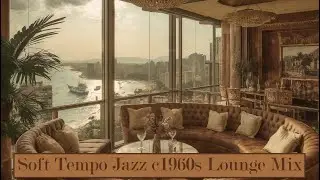 Soft Tempo Bossa Nova Jazz for Focus & Work ~ Cinematic 1960s Brazilian Instrumentals Mix