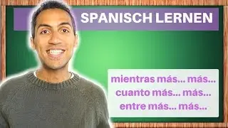 Spanisch Lernen: CUANTO MAS&hellip; / MIENTRAS MAS&hellip; / ENTRE MAS&hellip;