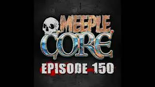 MeepleCore Podcast Episode 150 - More Origins 2025, Anachrony, Conservas, Corps of Discovery, and...