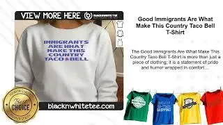 Good Immigrants Are What Make This Country Taco Bell T-Shirt