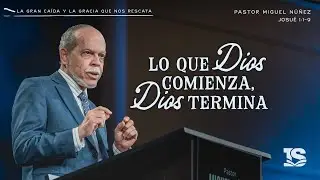 Lo que Dios comienza, Dios termina - Pastor Miguel Núñez | La IBI