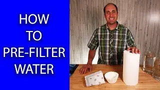 How To PRE FILTER WATER - The Best Methods For Prepping Your Drinking Water in an EMERGENCY