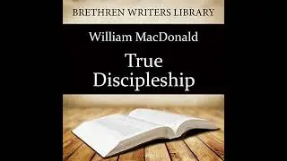 True Discipleship by William MacDonald | Full Audiobook