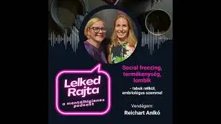 Social freezing, term&eacute;kenys&eacute;g, lombik &ndash; tabuk n&eacute;lk&uuml;l, embriol&oacute;gus szemmel | LELKED RAJTA podcast #26