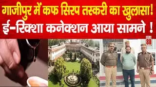 Codeine Cough Syrup Case:: गाजीपुर में कफ सिरप तस्करी का खुलासा! ई-रिक्शा कनेक्शन आया सामने| News 80