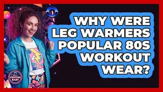 Why Were Leg Warmers Popular 80s Workout Wear?