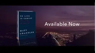To Live is Christ To Die Is Gain by Matt Chandler