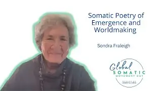 Somatic Poetry of Emergence and Worldmaking - Sondra Fraleigh