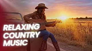 Country Relax - Soft Country Music for Peaceful Moments In The Middle Of Nature